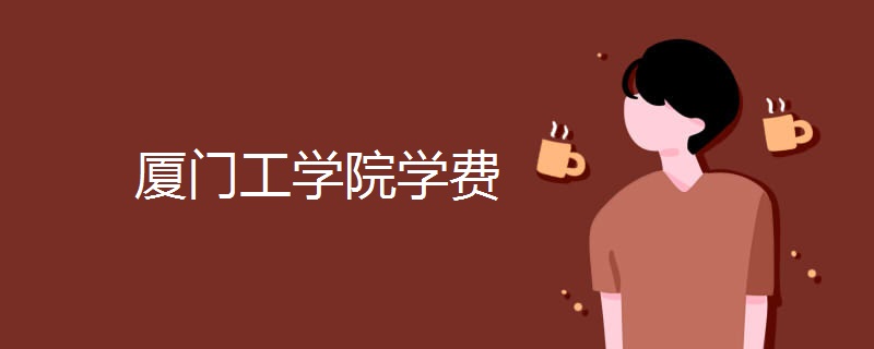 廈門工學院怎么樣是幾本?一年學費是多少助學金什么時候發?