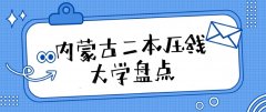 2023內(nèi)蒙古高考適合撿漏的二本壓線大學(xué)名單匯總(文科+理科)